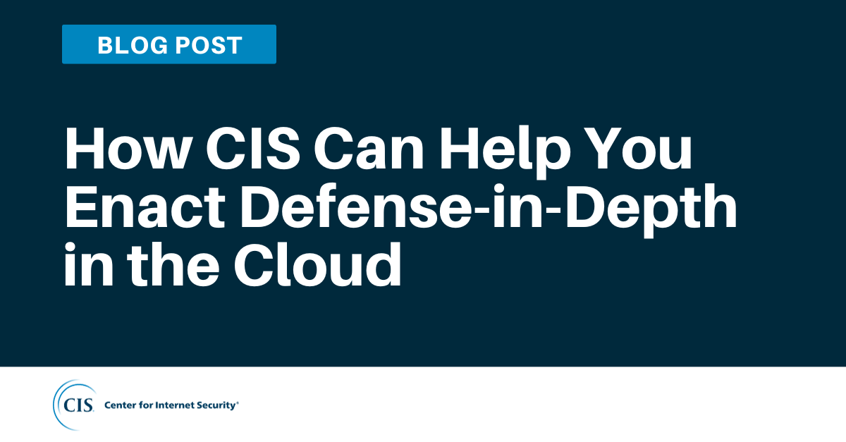 How CIS Can Help You Enact Defense-in-Depth in the Cloud