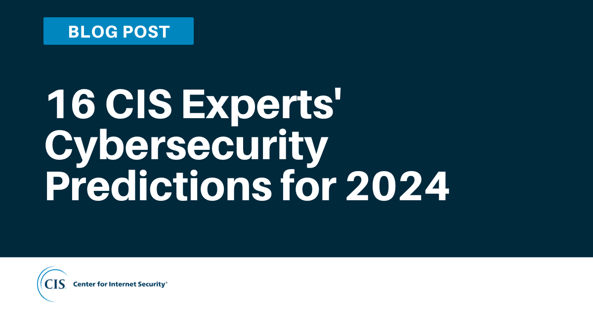 16 CIS Experts Cybersecurity Predictions for 2024