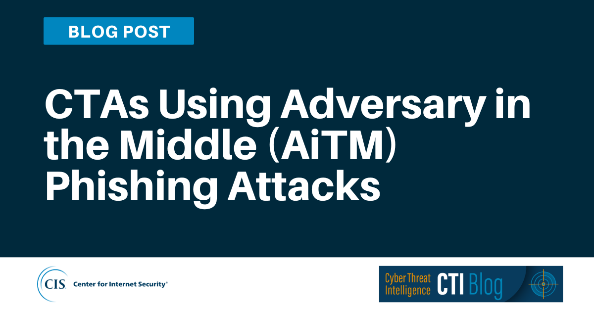 CTAs Using Adversary in the Middle (AiTM) Phishing Attacks blog article