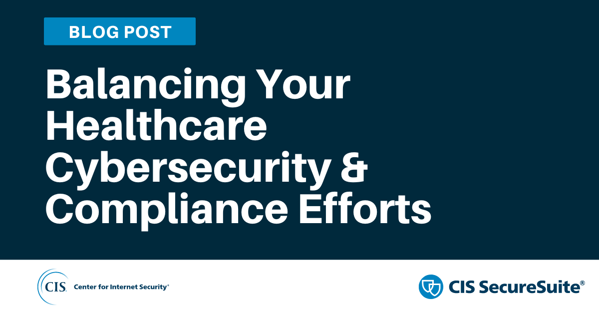 Balancing Your Healthcare Cybersecurity  Compliance Efforts blog article