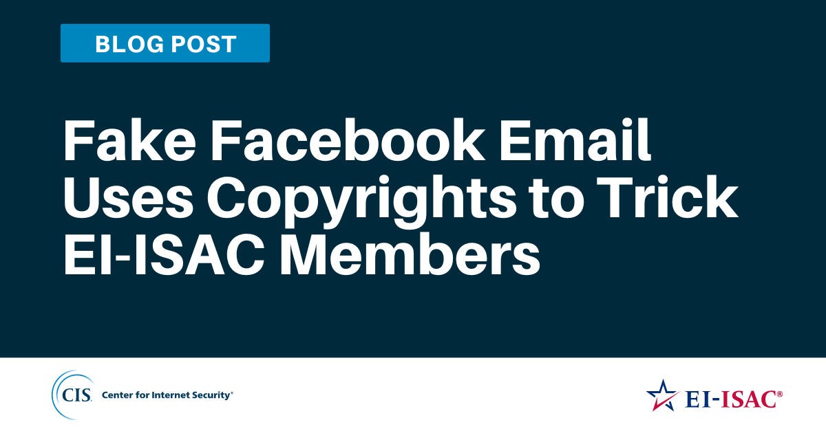 Blog post  Fake Facebook Email Uses Copyrights to Trick EI-ISAC Members