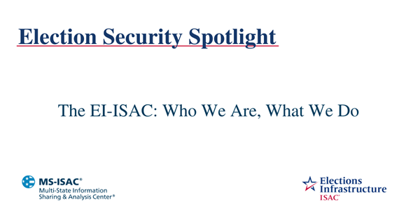 Election Security Spotlight - EI-ISAC: Who We Are, What We Do