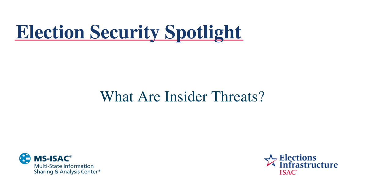 Election Security Spotlight - What are Insider Threats?