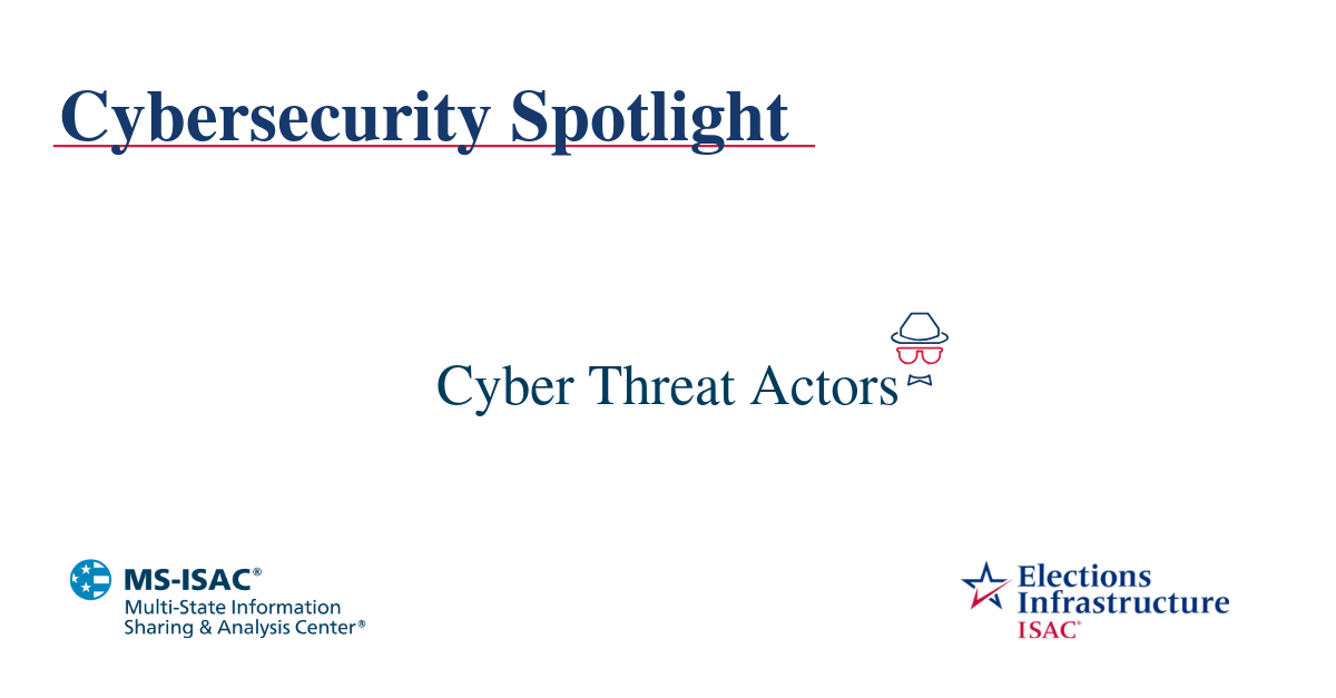 Election Security Spotlight – Cyber Threat Actors