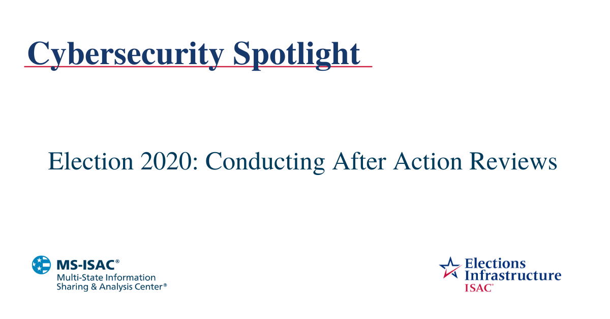 Election Security Spotlight – Election 2020: Conducting After Action Reviews