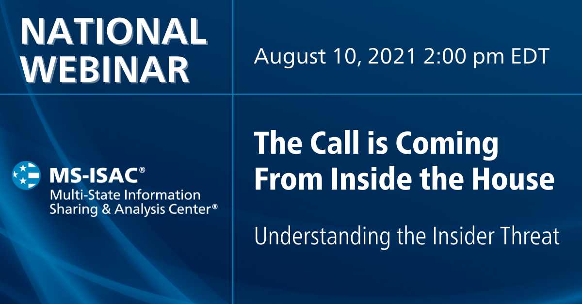 ISAC National Webinar: The Call is Coming From Inside the House – Understanding the Insider Threat